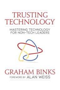 Title: Trusting Technology: Mastering Technology for Non-Tech Leaders, Author: Graham Binks