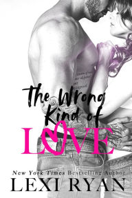 Title: The Wrong Kind of Love, Author: Lexi Ryan