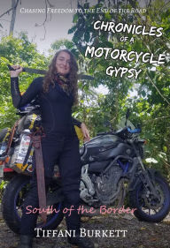 Title: Chronicles of a Motorcycle Gypsy: South of the Border, Author: Tiffani Burkett