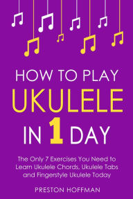 Title: How to Play Ukulele: In 1 Day, Author: Preston Hoffman