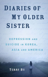 Title: Diaries of My Older Sister: Depression and Suicide in Korea, Asia and America, Author: Terry Bu