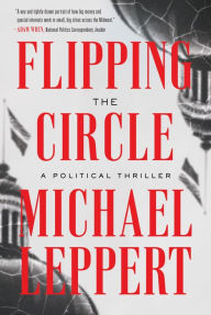 Title: Flipping the Circle: A Political Thriller, Author: Michael Leppert