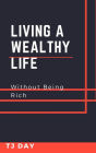 Living A Wealthy Life: Without Being Rich