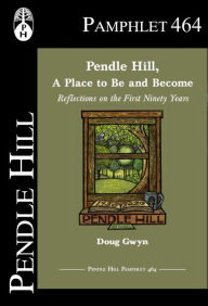 Title: Pendle Hill, A Place to Be and Become: Reflections on the First Ninety Years, Author: Douglas Gwyn