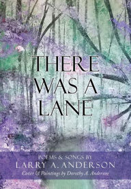 Title: There Was A Lane: Cover & Paintings by Dorothy A. Anderson, Author: Larry A. Anderson
