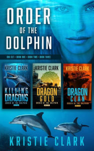 Title: Order of the Dolphin Box Set Volume One: Books 1-3: Killing Dragons, Dragon Gold, and Dragon Clan, Author: Kristie Clark
