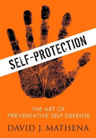 Title: Self Protection: The Art of Preventative Self-Defense, Author: David Mathena