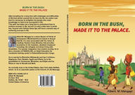 Title: Born in the bush, Made it to the palace, Author: Albert M Mangapi