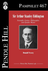 Title: Sir Arthur Stanley Eddinton: Scientific Genius, Philosopher, and Quaker Mystic, Author: Donald Vessey