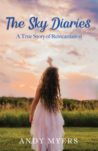 Title: The Sky Diaries: A True Story of Reincarnation, Author: Andy Myers
