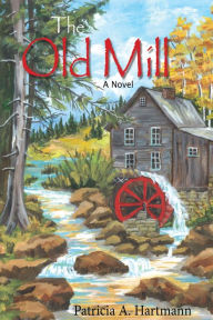 Title: The Old Mill, Author: Patricia A. Hartmann