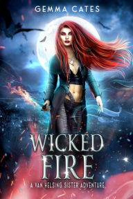 Title: Wicked Fire: A spicy hot Van Helsing sister adventure, Author: Gemma Cates