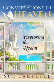 Title: Conversations in Heaven: Exploring the Realm, Author: Sue Campbell