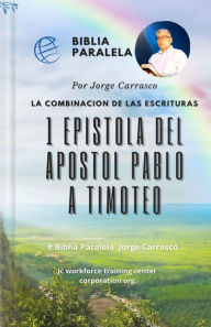 Title: 1 Epistola Del Apostol Pablo A Timoteo: Biblia Paralela Por Jorge Carrasco, Author: Jorge Carrasco