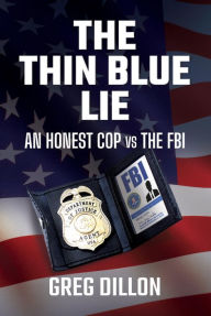 Title: The Thin Blue Lie: An Honest Cop vs the FBI, Author: Greg Dillon