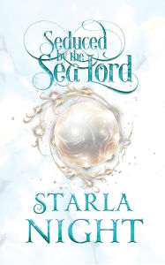 Title: Seduced by the Sea Lord: A Merman Shifter Fated Mates Romance Novel, Author: Starla Night