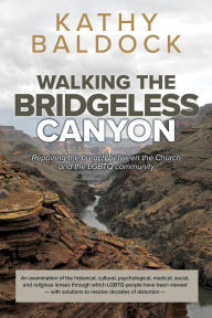 Title: Walking the Bridgeless Canyon Repairing the Breach between the Church and the LGBTQ Community, Author: Kathy Baldock