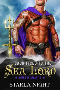 Title: Sacrificed to the Sea Lord: A Merman Shifter Fated Mates Romance Novel, Author: Starla Night