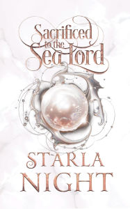 Title: Sacrificed to the Sea Lord: A Merman Shifter Fated Mates Romance Novel, Author: Starla Night