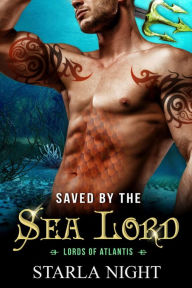 Title: Saved by the Sea Lord: A Merman Shifter Fated Mates Romance Novel, Author: Starla Night