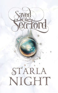 Title: Saved by the Sea Lord: A Merman Shifter Fated Mates Romance Novel, Author: Starla Night