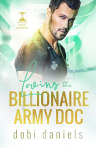 Title: Loving the Billionaire Army Doc: A sweet enemies-to-lovers arranged marriage doctor billionaire romance, Author: Dobi Daniels