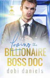 Title: Loving the Billionaire Boss Doc: A sweet best-friend's-sister doctor billionaire romance, Author: Dobi Daniels