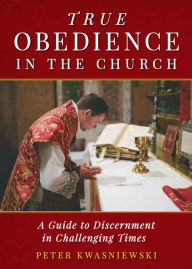 True Obedience in the Church: A Guide to Discernment in Challenging Times