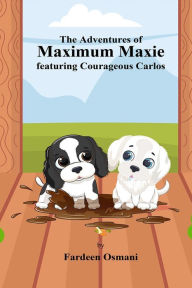 Title: The Adventures of Maximum Maxie featuring Courageous Carlos: Fardeen Osmani, Author: Fardeen Osmani