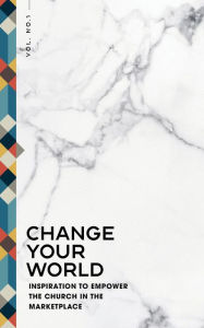 Title: Change Your World, Vol. No. 1: Inspiration to Empower the Church in the Marketplace, Author: Inspire Collective