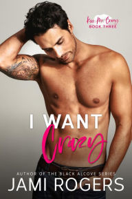 Title: I Want Crazy: An Accidental Pregnancy, Author: Jami Rogers