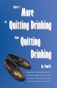 Title: There's More to Quitting Drinking than Quitting Drinking, Author: Dr. Paul O.