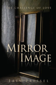 Title: Mirror Image: the challenge of love, Author: Erin Pressel