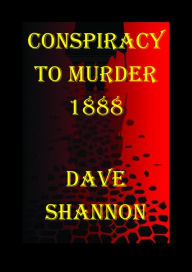 Title: CONSPIRACY TO MURDER 1888, Author: Dave Shannon