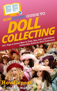 Title: HowExpert Guide to Doll Collecting: 101+ Tips to Learn How to Find, Buy, Sell, and Collect Collectible Dolls for Doll Collectors, Author: HowExpert