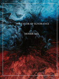 Title: The valor of ignorance, Author: Homer Lea