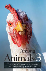 Title: Among Animals 3: The Lives of Animals and Humans in Contemporary Short Fiction, Author: John Yunker