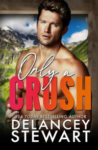 Title: Only a Crush: A forced-proximity, single dad, romantic comedy, Author: Delancey Stewart