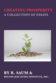 Title: Creating Prosperity: A Collection of Essays, Author: R. Saum