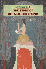 Title: The Story of Oriental Philosophy, Author: Lily Adams Beck