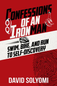 Title: Confessions of an Ironman: Swim, Bike, and Run to Self-Discovery, Author: David Solyomi