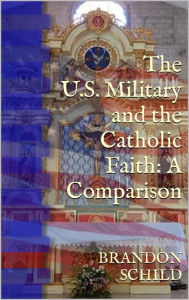 Title: The U.S. Military and the Catholic Faith: A Comparison, Author: Brandon Schild