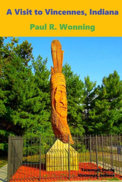 A Visit to Vincennes, Indiana: A History Travel Guide For Vincennes, Indiana in Knox County