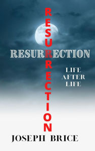 Title: RESURRECTION: Life After Life, Author: Joseph Brice