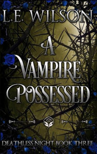 Title: A Vampire Possessed: A Fated Mates Vampire Romance, Author: L. E. Wilson