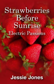 Title: Strawberries Before Sunrise: Electric Passions, Author: Jessie Jones