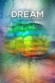 Title: Dream: Tales from the Pikes Peak Writers, Author: Pikes Peak Writers