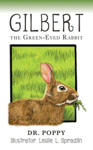 Title: Gilbert the Green-Eyed Rabbit, Author: Dr. Poppy