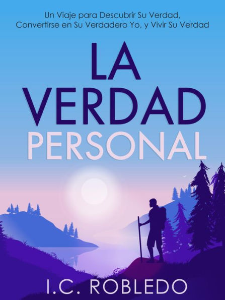 La Verdad Personal: Un Viaje para Descubrir Su Verdad, Convertirse en Su Verdadero Yo, y Vivir Su Verdad