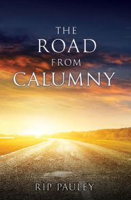 Title: The Road From Calumny, Author: Rip Pauley